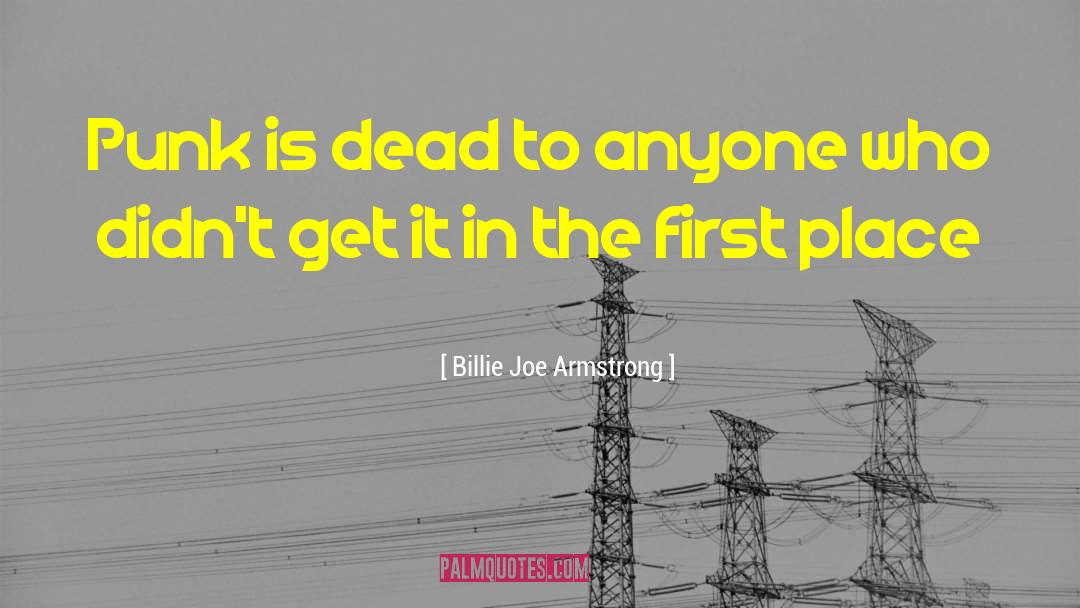 Billie Joe Armstrong Quotes: Punk is dead to anyone