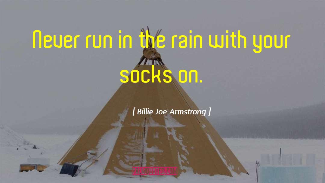 Billie Joe Armstrong Quotes: Never run in the rain