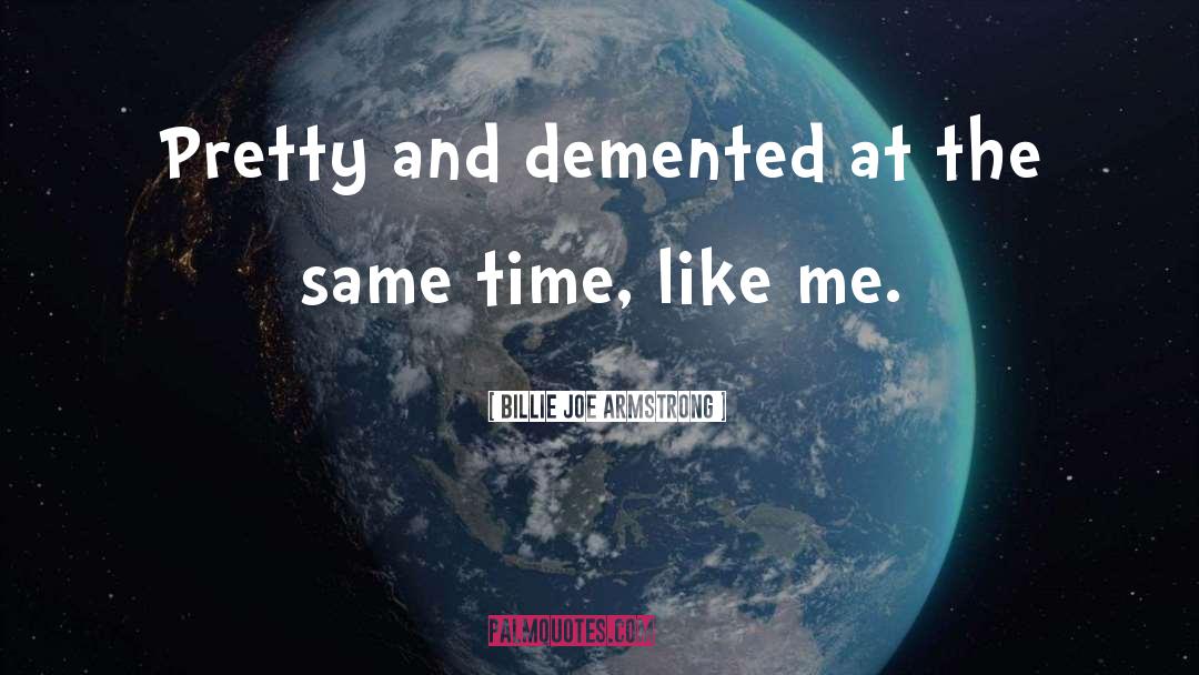 Billie Joe Armstrong Quotes: Pretty and demented at the