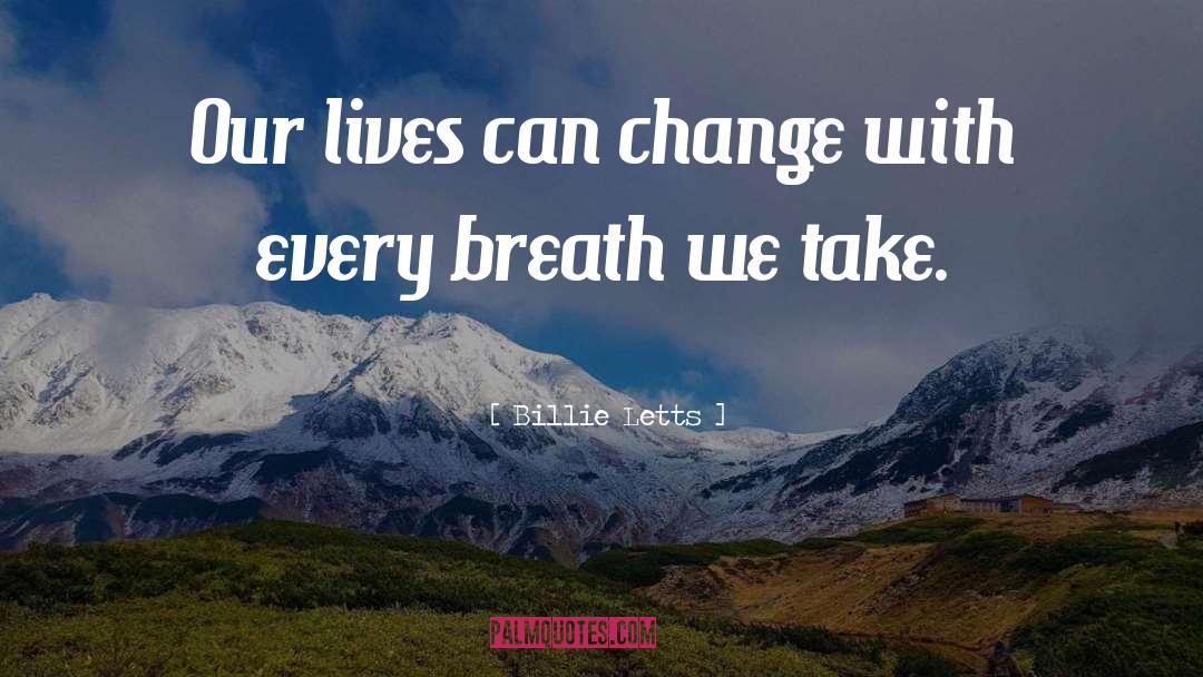 Billie Letts Quotes: Our lives can change with