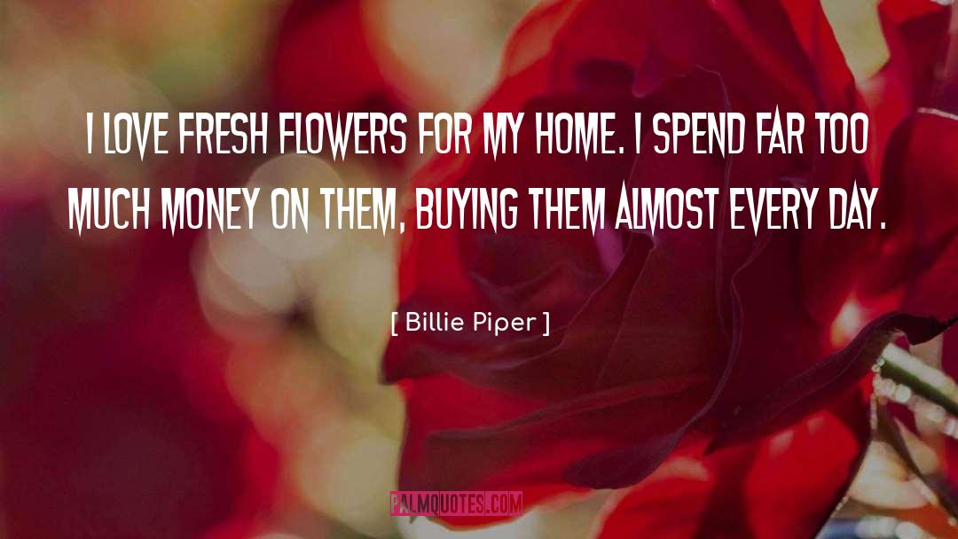 Billie Piper Quotes: I love fresh flowers for