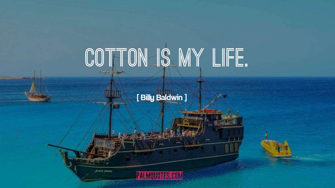 Billy Baldwin Quotes: Cotton is my life.
