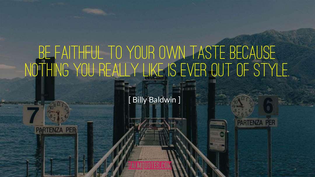 Billy Baldwin Quotes: Be faithful to your own