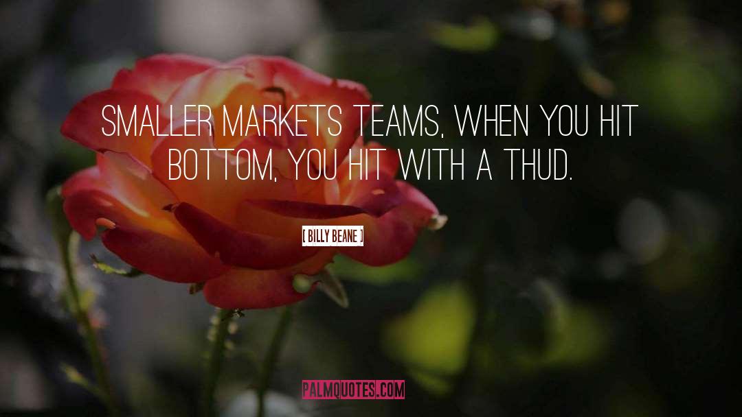 Billy Beane Quotes: Smaller markets teams, when you