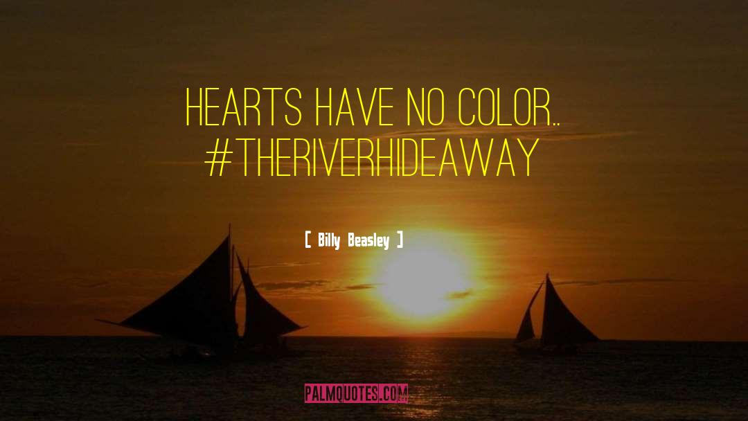 Billy Beasley Quotes: Hearts have no color.. #TheRiverHideaway