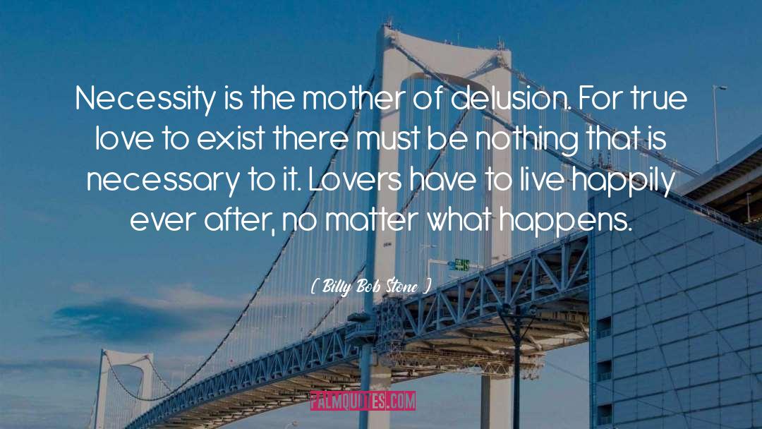 Billy Bob Stone Quotes: Necessity is the mother of
