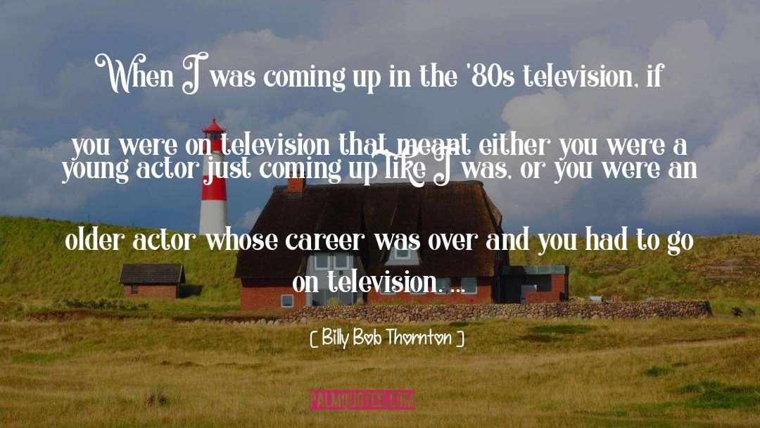 Billy Bob Thornton Quotes: When I was coming up