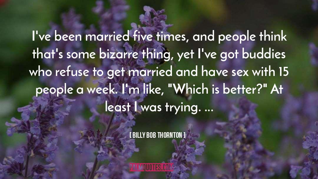 Billy Bob Thornton Quotes: I've been married five times,