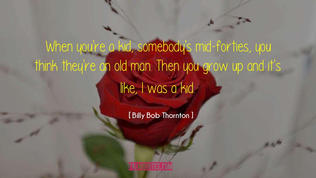 Billy Bob Thornton Quotes: When you're a kid, somebody's