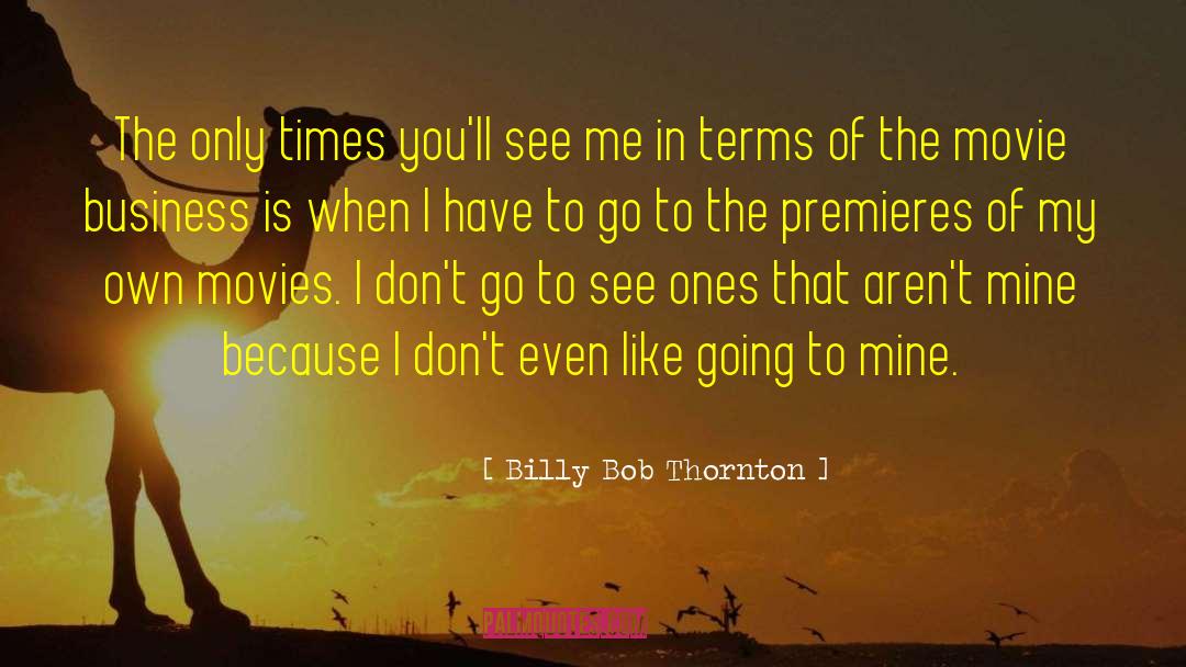 Billy Bob Thornton Quotes: The only times you'll see