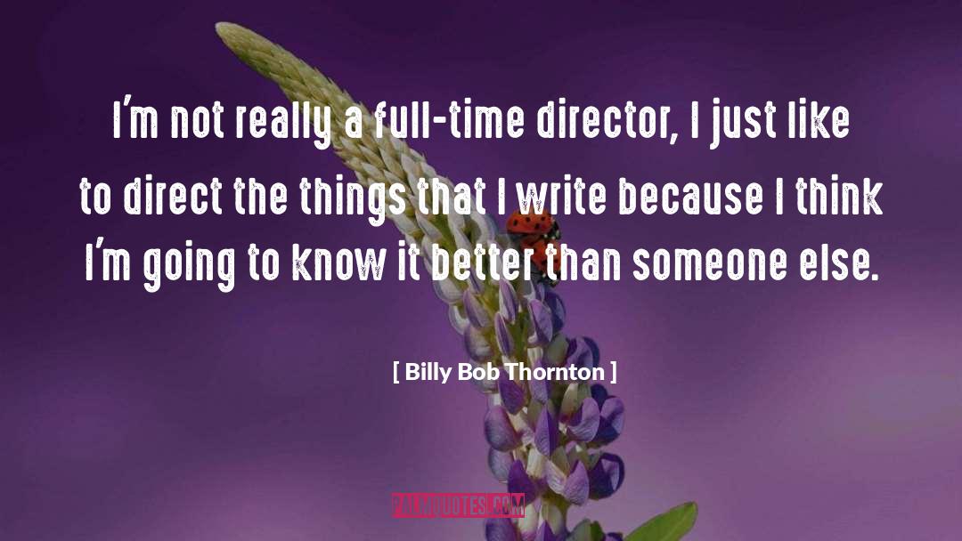 Billy Bob Thornton Quotes: I'm not really a full-time