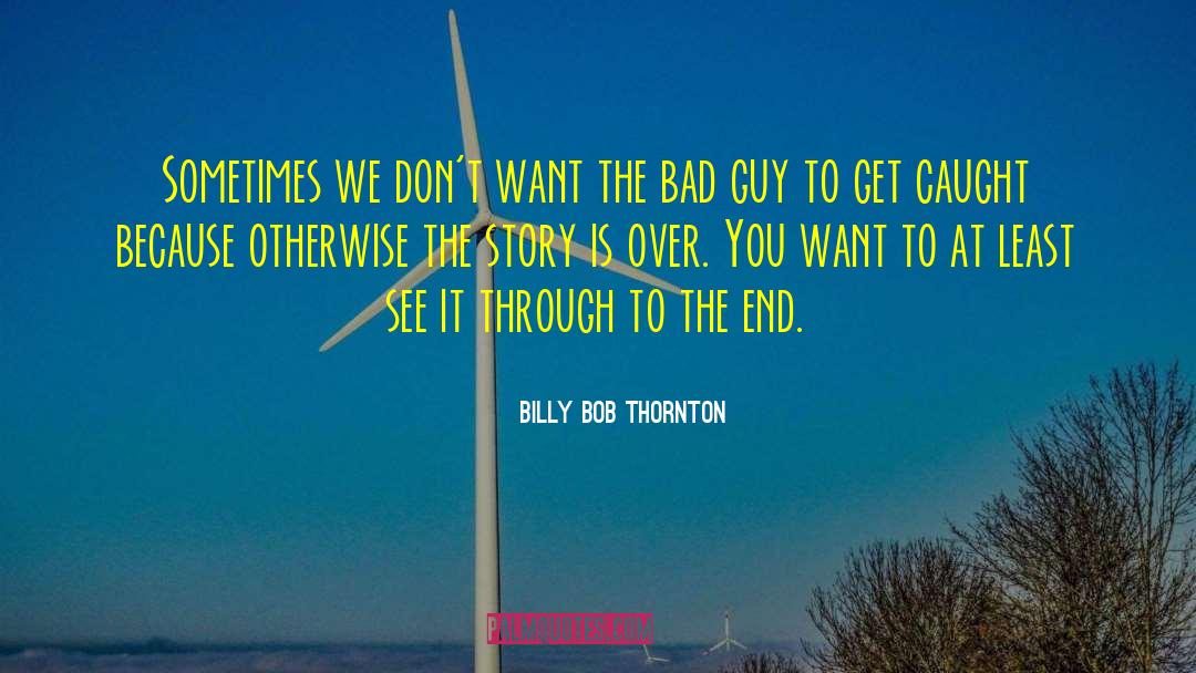 Billy Bob Thornton Quotes: Sometimes we don't want the