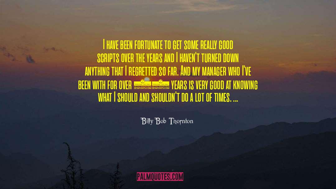 Billy Bob Thornton Quotes: I have been fortunate to
