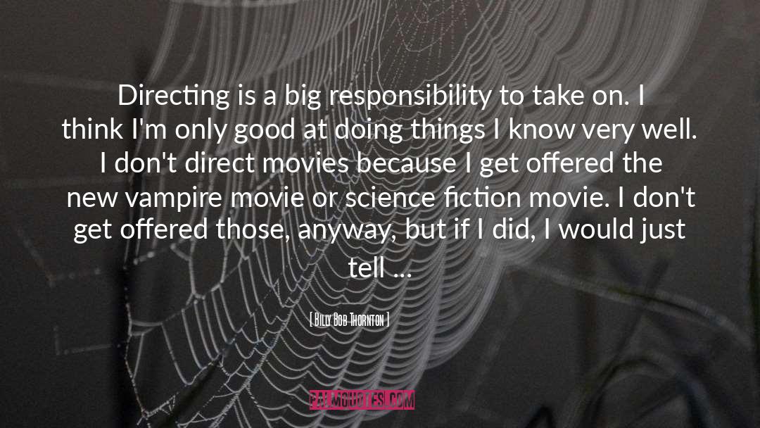 Billy Bob Thornton Quotes: Directing is a big responsibility