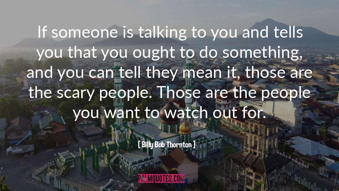 Billy Bob Thornton Quotes: If someone is talking to