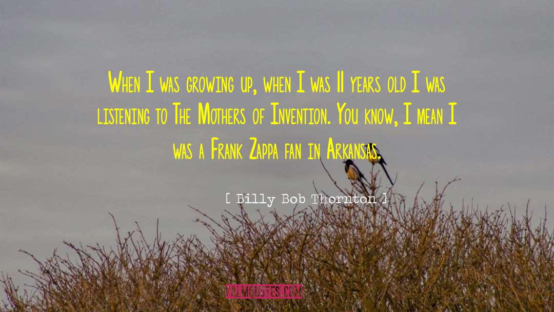 Billy Bob Thornton Quotes: When I was growing up,