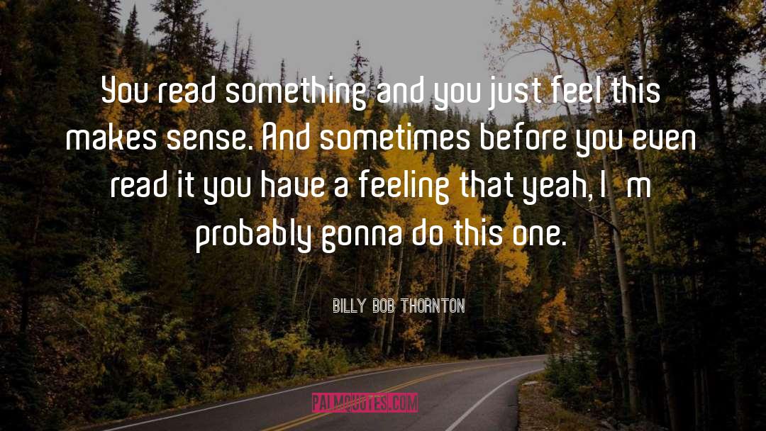 Billy Bob Thornton Quotes: You read something and you