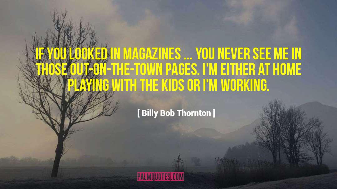 Billy Bob Thornton Quotes: If you looked in magazines