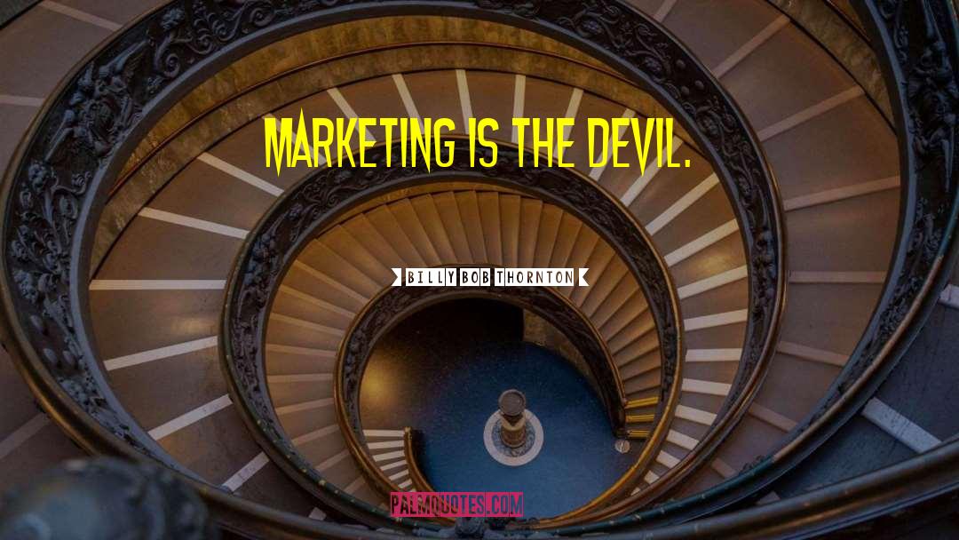 Billy Bob Thornton Quotes: Marketing is the devil.