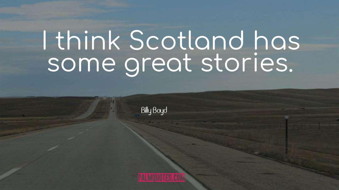 Billy Boyd Quotes: I think Scotland has some