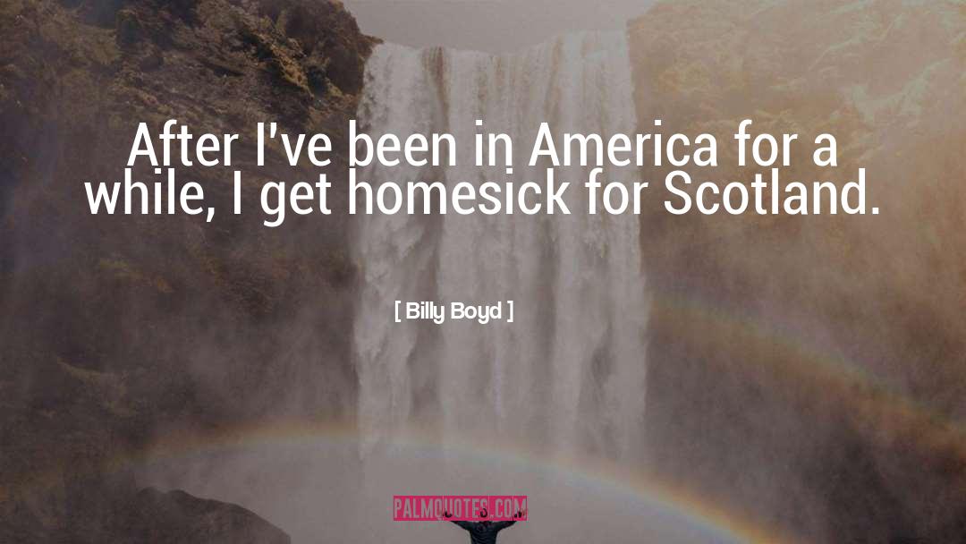 Billy Boyd Quotes: After I've been in America