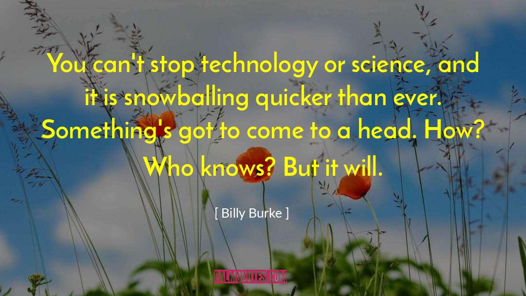 Billy Burke Quotes: You can't stop technology or