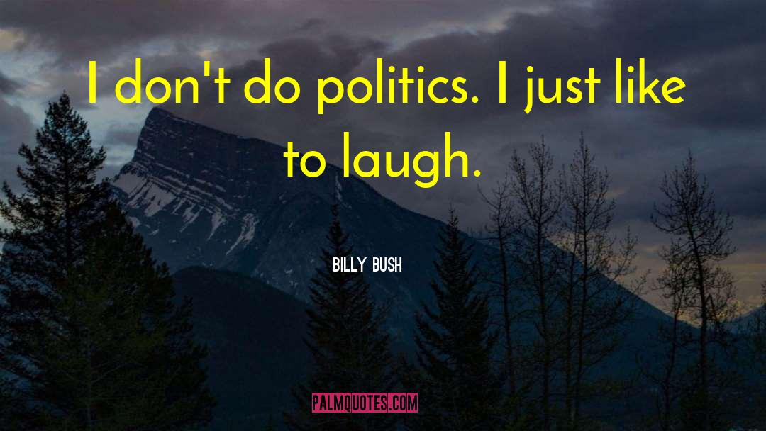 Billy Bush Quotes: I don't do politics. I