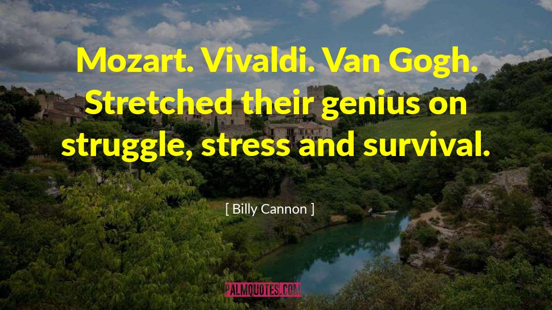 Billy Cannon Quotes: Mozart. Vivaldi. Van Gogh. Stretched