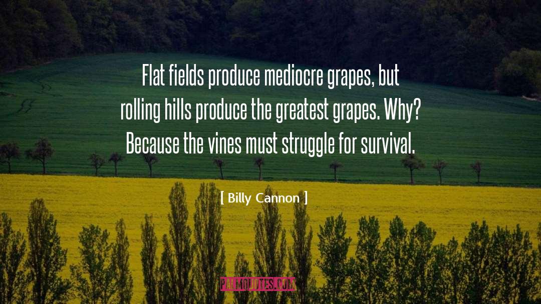 Billy Cannon Quotes: Flat fields produce mediocre grapes,