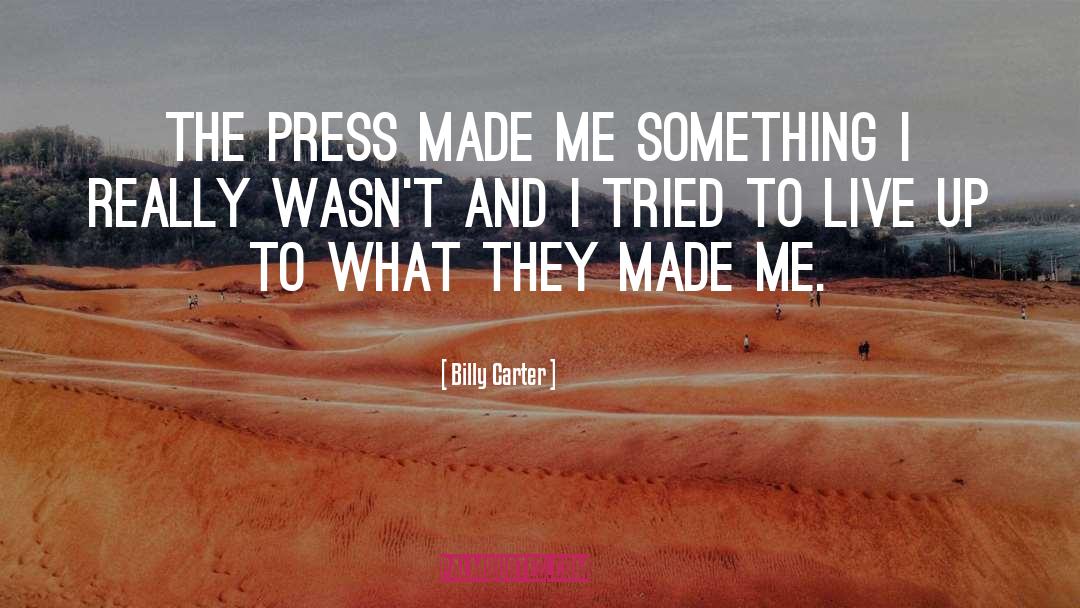 Billy Carter Quotes: The press made me something