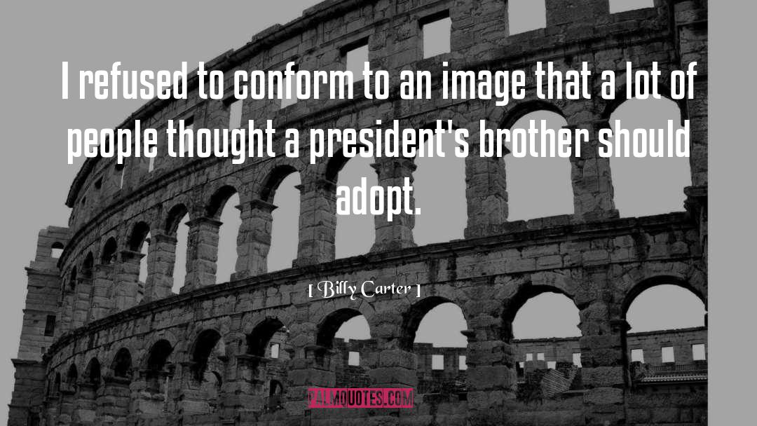 Billy Carter Quotes: I refused to conform to