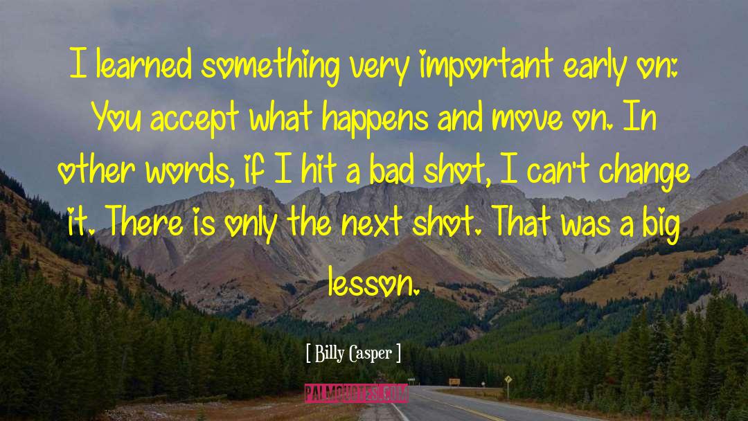 Billy Casper Quotes: I learned something very important