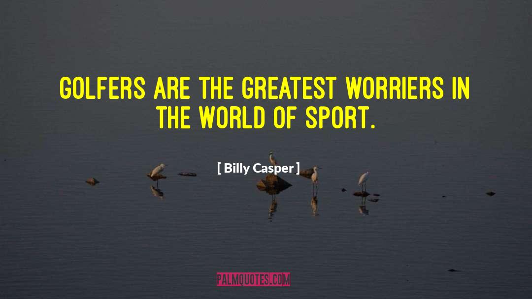 Billy Casper Quotes: Golfers are the greatest worriers