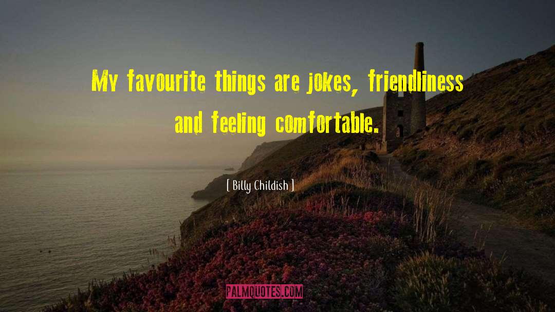 Billy Childish Quotes: My favourite things are jokes,