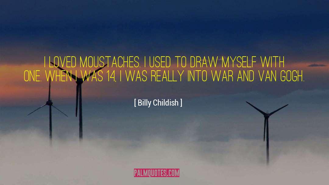Billy Childish Quotes: I loved moustaches. I used