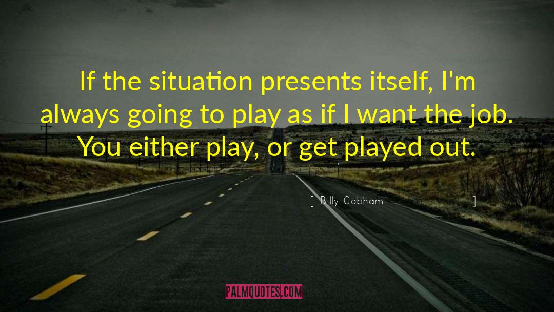 Billy Cobham Quotes: If the situation presents itself,