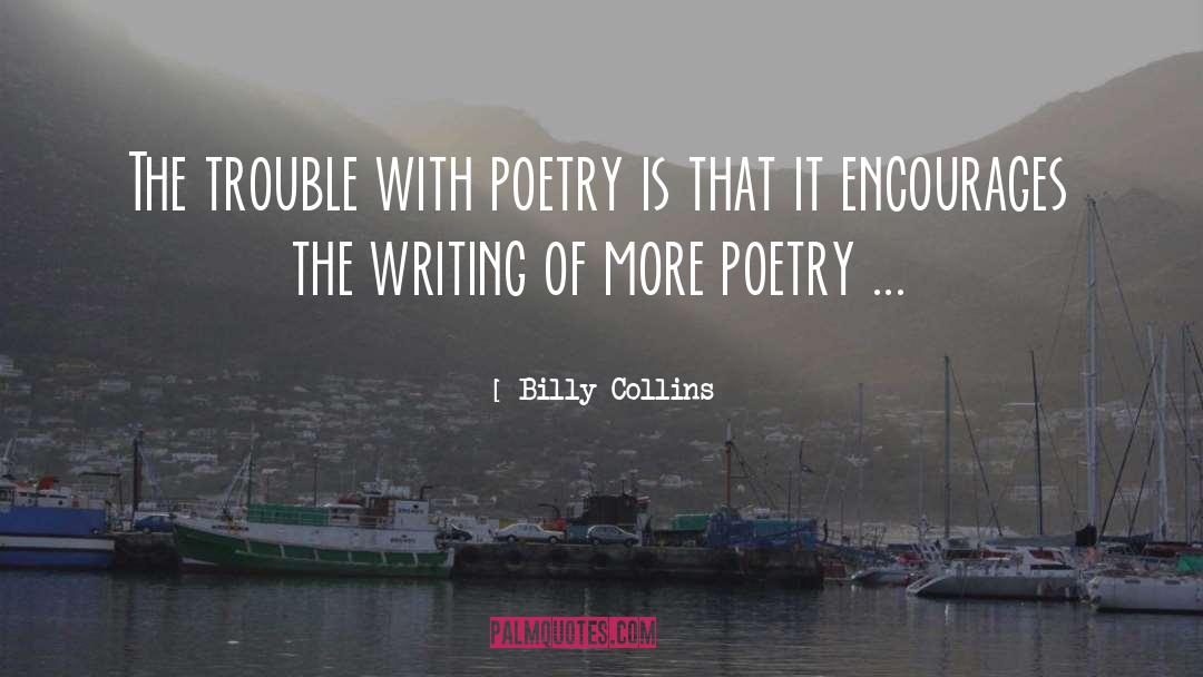 Billy Collins Quotes: The trouble with poetry is