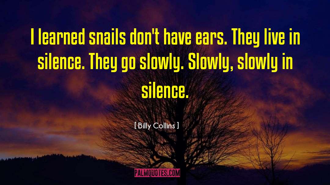 Billy Collins Quotes: I learned snails don't have