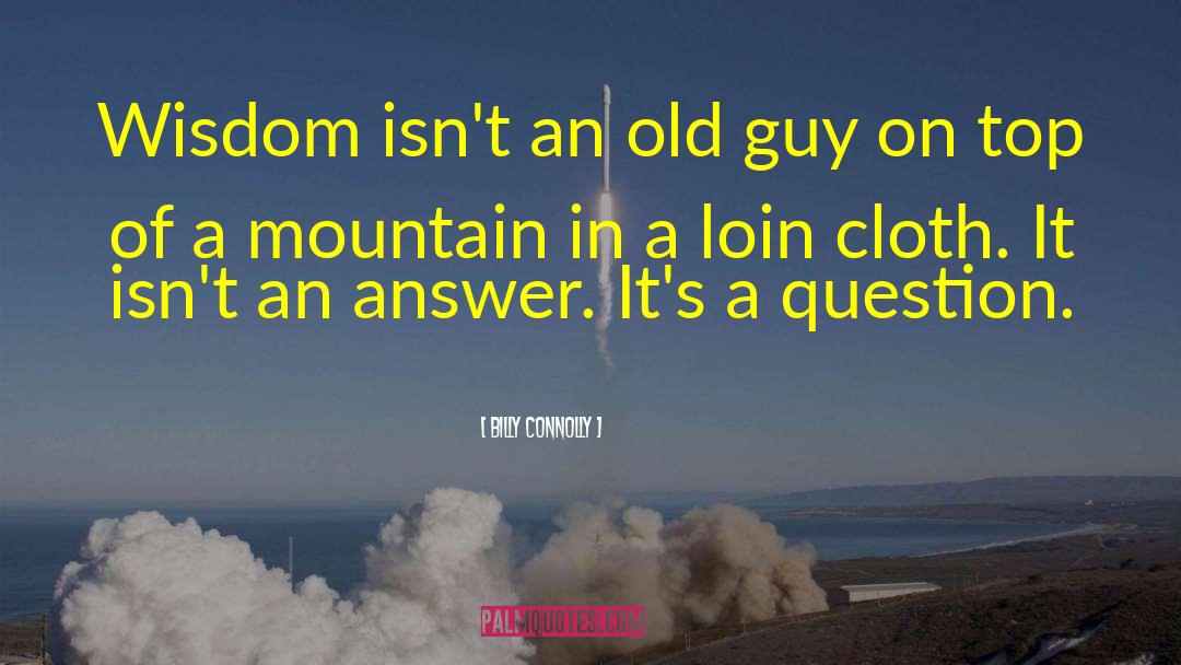 Billy Connolly Quotes: Wisdom isn't an old guy