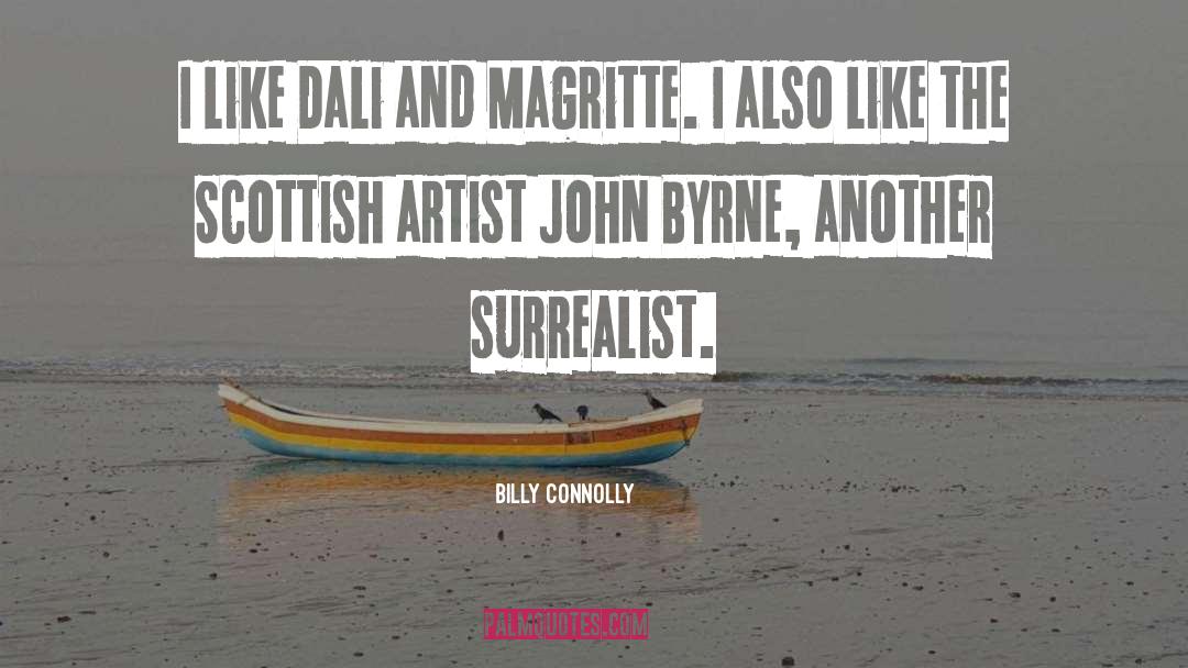 Billy Connolly Quotes: I like Dali and Magritte.