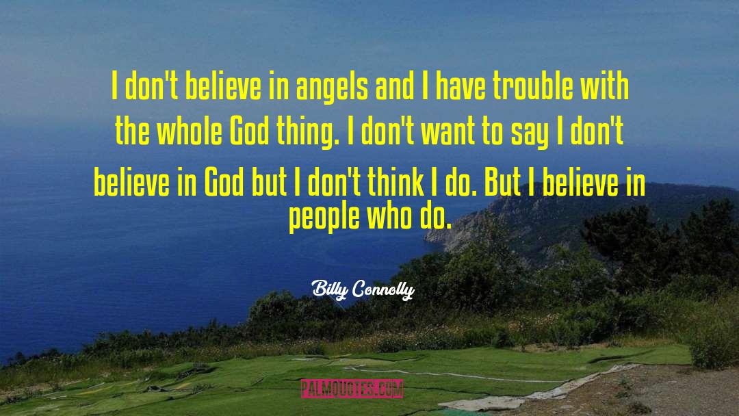Billy Connolly Quotes: I don't believe in angels