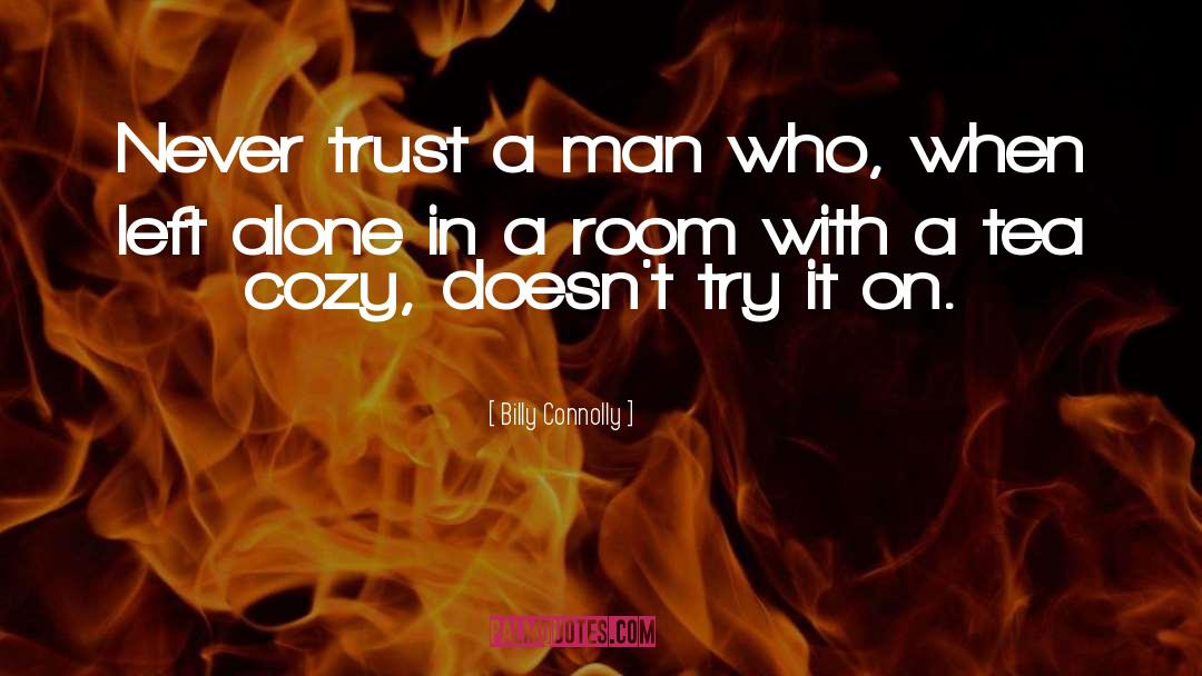 Billy Connolly Quotes: Never trust a man who,
