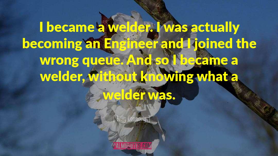 Billy Connolly Quotes: I became a welder. I