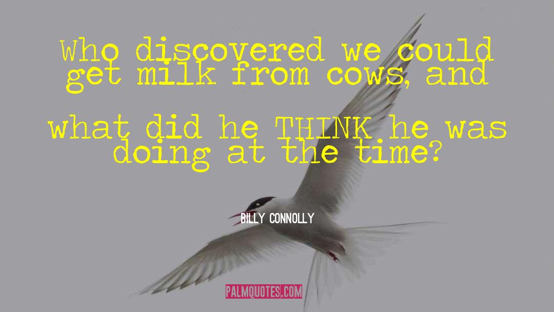 Billy Connolly Quotes: Who discovered we could get
