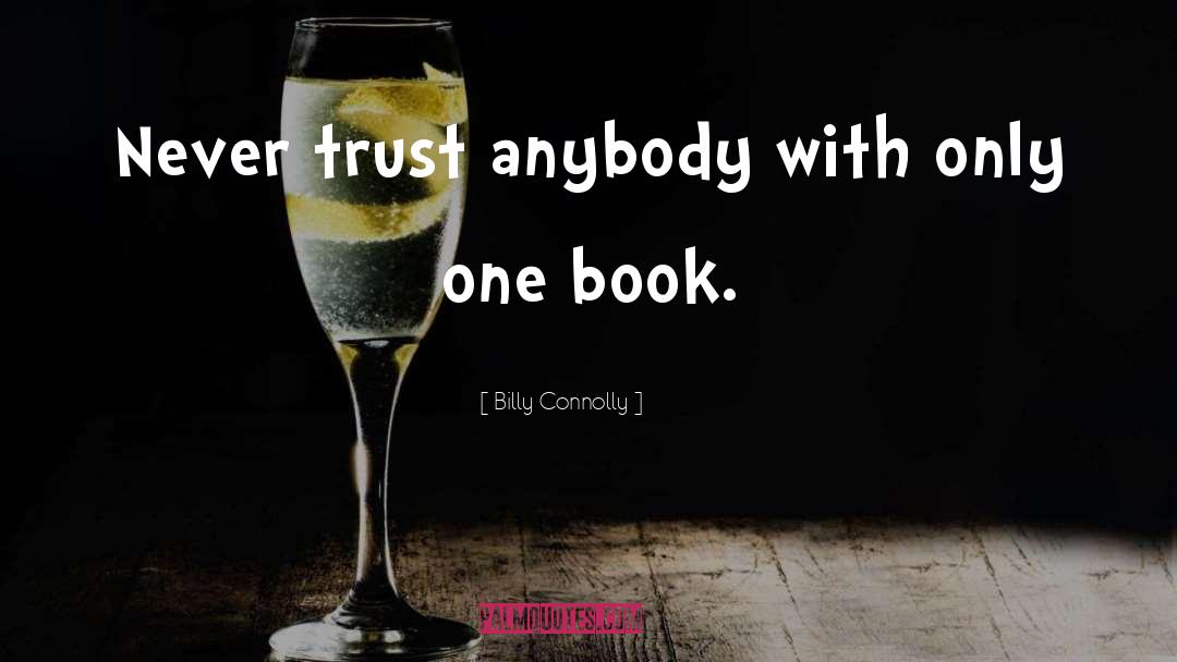 Billy Connolly Quotes: Never trust anybody with only