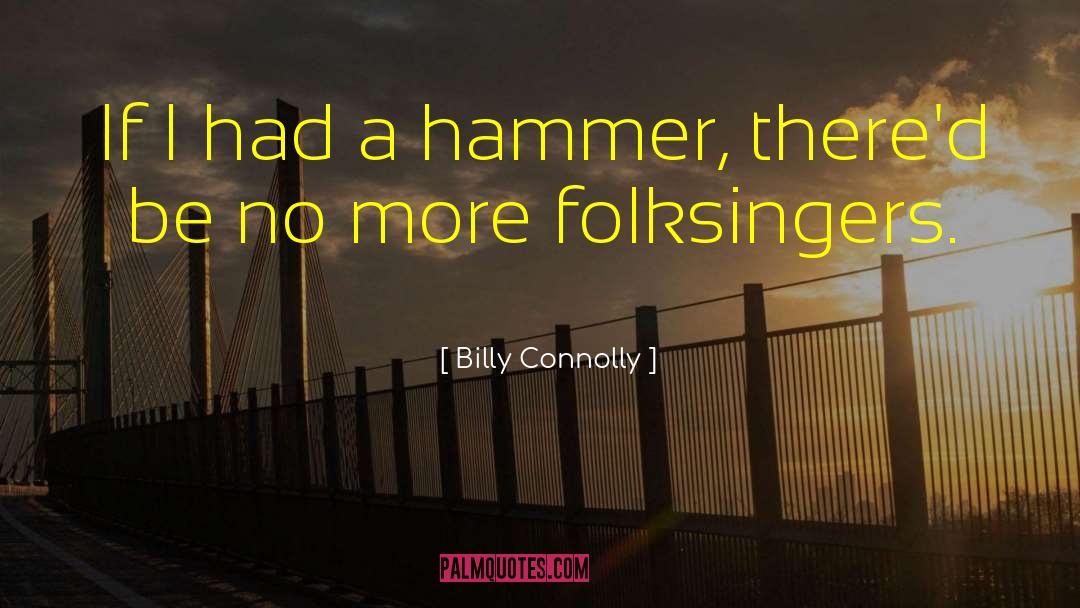 Billy Connolly Quotes: If I had a hammer,