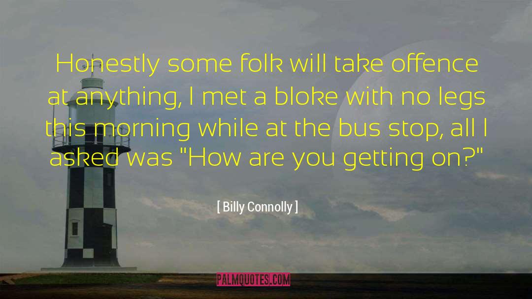 Billy Connolly Quotes: Honestly some folk will take