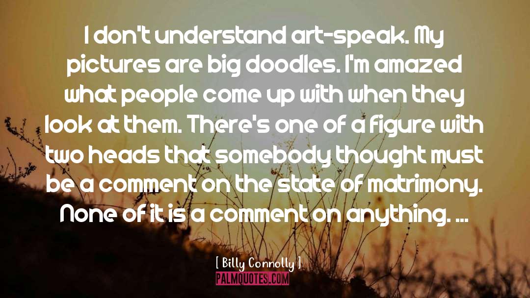 Billy Connolly Quotes: I don't understand art-speak. My