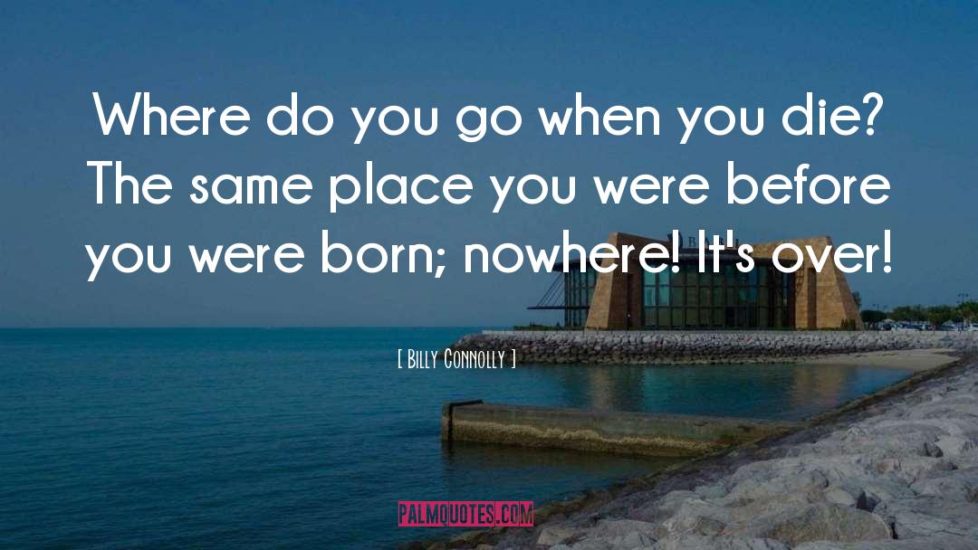 Billy Connolly Quotes: Where do you go when