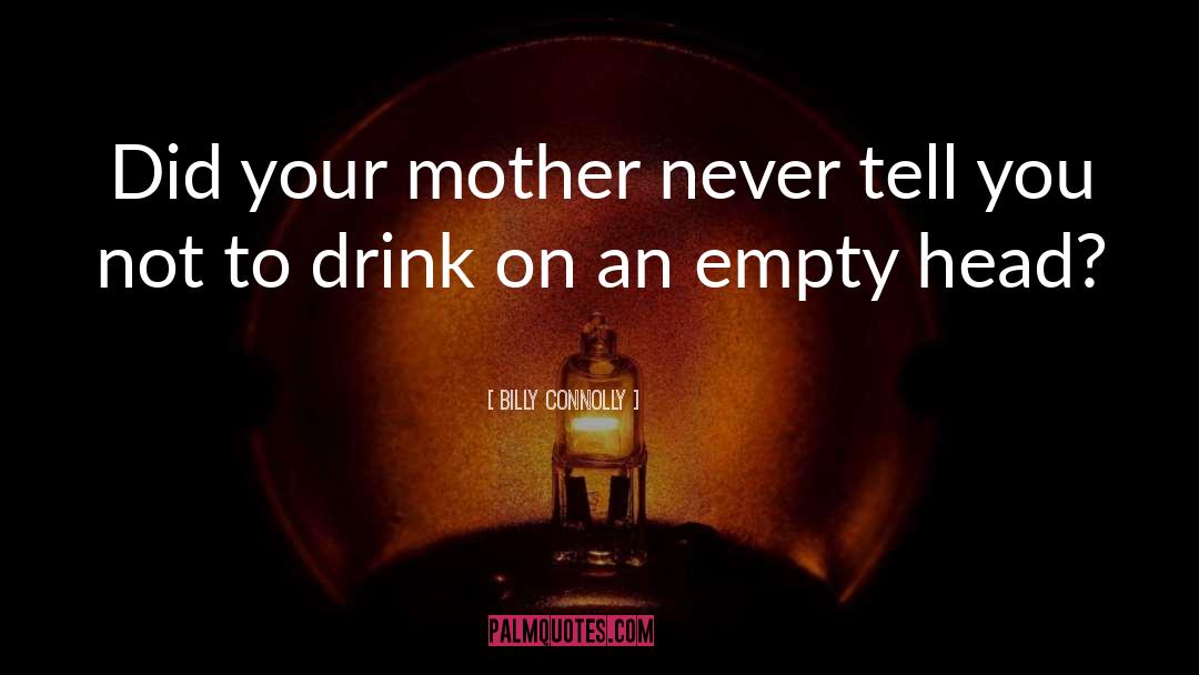 Billy Connolly Quotes: Did your mother never tell